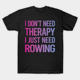 I Dont Need Therapy Rowing Row Rower T-Shirt